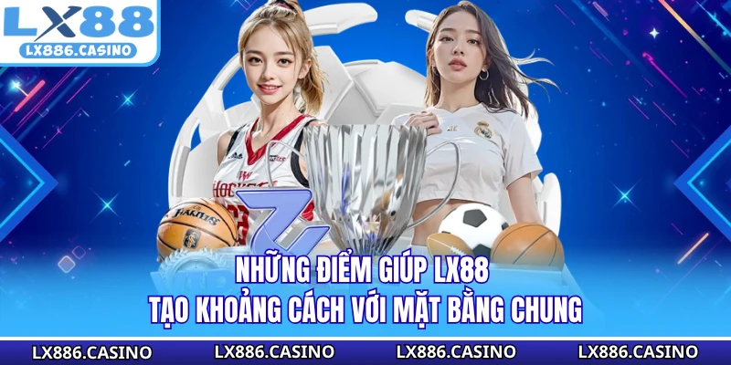 Những điểm giúp LX88 tạo khoảng cách với mặt bằng chung
